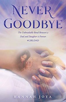 portada Never Goodbye: The Unbreakable Bond Between a dad and Daughter is Forever #Girldad (en Inglés)