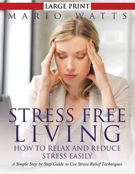 portada Stress Free Living: How to Relax and Reduce Stress Easily (Large): A Simple Step by Step Guide to Use Stress Relief Techniques