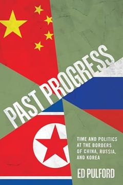 portada Past Progress: Time and Politics at the Borders of China, Russia, and Korea (en Inglés)