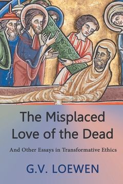 portada The Misplaced Love of the Dead: And Other Essays in Transformative Ethics (en Inglés)