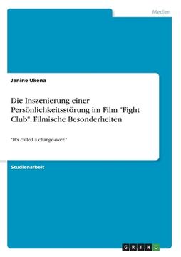 portada Die Inszenierung einer Persönlichkeitsstörung im Film "Fight Club". Filmische Besonderheiten: "It's called a change-over." (in German)