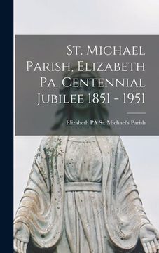portada St. Michael Parish, Elizabeth Pa. Centennial Jubilee 1851 - 1951 (en Inglés)