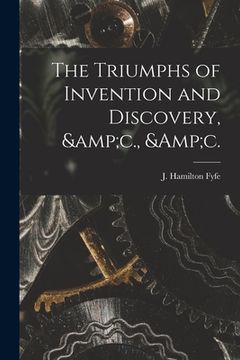portada The Triumphs of Invention and Discovery, &c., &c. (en Inglés)