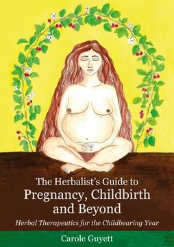 portada The Herbalist'S Guide to Pregnancy, Childbirth and Beyond: Herbal Therapeutics for the Childbearing Year (en Inglés)