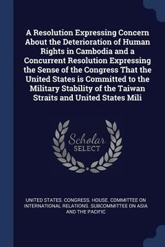 portada A Resolution Expressing Concern About the Deterioration of Human Rights in Cambodia and a Concurrent Resolution Expressing the Sense of the Congress T