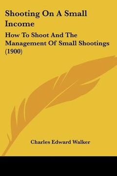 portada shooting on a small income: how to shoot and the management of small shootings (1900) (en Inglés)