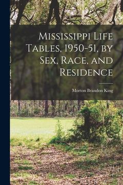 portada Mississippi Life Tables, 1950-51, by Sex, Race, and Residence (en Inglés)