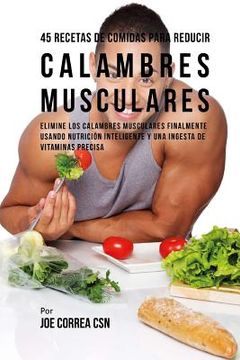 portada 45 Recetas De Comidas Para Reducir Calambres Musculares: Elimine Los Calambres Musculares Finalmente Usando Nutrición Inteligente Y Una Ingesta De Vit
