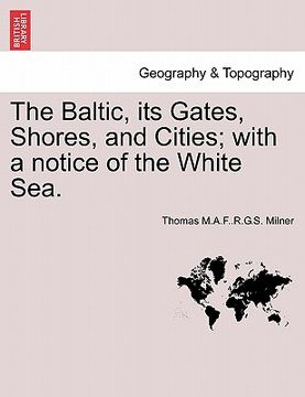 portada the baltic, its gates, shores, and cities; with a notice of the white sea. (in English)