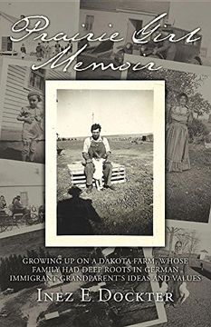 portada Prairie Girl Memoir: Growing up on a Dakota Farm, Whose Family had Deep Roots in German Immigrant Grandparent's Ideas and Values 