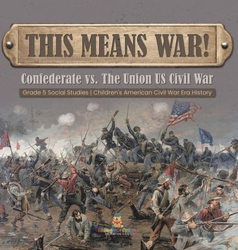 portada This Means War!: Confederate vs. The Union US Civil War Grade 5 Social Studies Children's American Civil War Era History (en Inglés)