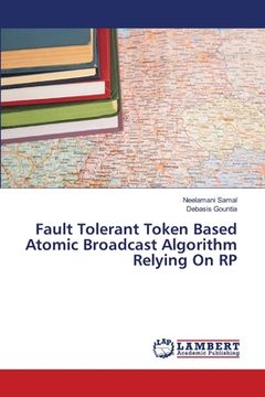 portada Fault Tolerant Token Based Atomic Broadcast Algorithm Relying On RP (in English)