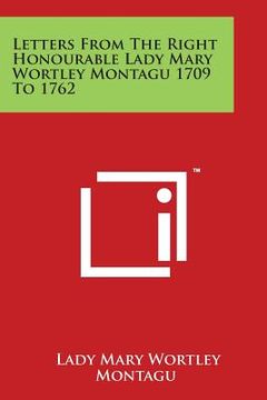 portada Letters From The Right Honourable Lady Mary Wortley Montagu 1709 To 1762