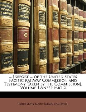 portada [report ... of the united states pacific railway commission and testimony taken by the commission], volume 1, part 2 (en Inglés)