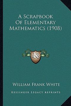 portada a scrapbook of elementary mathematics (1908) (en Inglés)