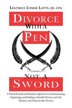 portada Divorce with a Pen, Not a Sword: A Practical Guide and Business Approach to Communicating, Negotiating, and Drafting a Friendly Divorce. (en Inglés)