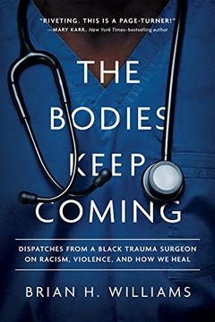 portada The Bodies Keep Coming: Dispatches From a Black Trauma Surgeon on Racism, Violence, and how we Heal 