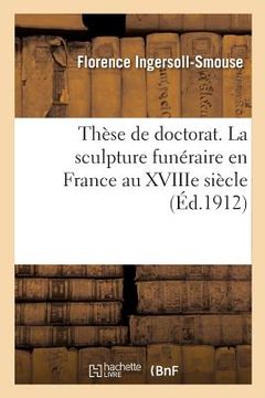 portada Thèse de Doctorat. La Sculpture Funéraire En France Au Xviiie Siècle (in French)
