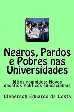 portada Negros, Pardos e Pobres nas Universidades: Mitos rompidos; Novos desafios Politicos-educacionais (en Portugués)