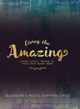 portada Living the Amazing: Seven Simple Truths To Make Your Heart Beep (en Inglés)