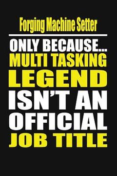 portada Forging Machine Setter Only Because Multi Tasking Legend Isn't an Official Job Title (en Inglés)