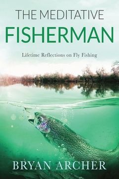 portada The Meditative Fisherman: Lifetime Reflections on Fly Fishing (en Inglés)