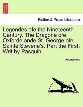 portada legendes ofe the nineteenth century. the dragone ofe oxforde ande st. george ofe sainte stevene's. part the first. writ by pasquin. (en Inglés)