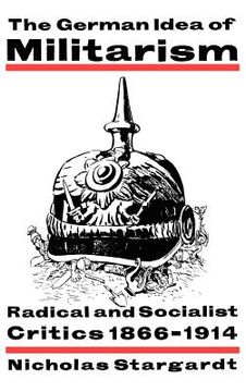 portada The German Idea of Militarism: Radical and Socialist Critics 1866–1914 (en Inglés)
