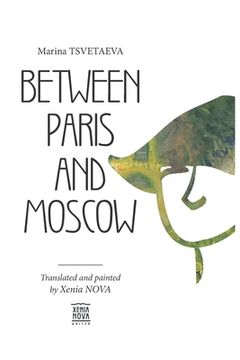 portada Marina Tsvetaeva: Between Paris and Moscow: Translated and painted by Xenia NOVA (en Inglés)