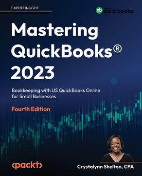 portada Mastering QuickBooks(R) 2023 - Fourth Edition: The Ultimate Guide to Bookkeeping with QuickBooks(R) (in English)