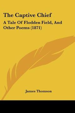 portada the captive chief: a tale of flodden field, and other poems (1871)