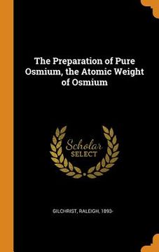 portada The Preparation of Pure Osmium, the Atomic Weight of Osmium 