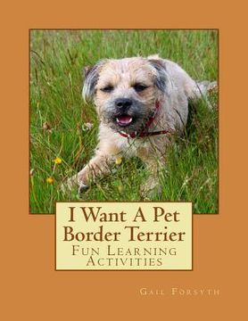 portada I Want A Pet Border Terrier: Fun Learning Activities (en Inglés)