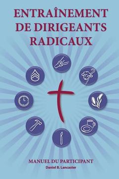 portada Training Radical Leaders - Participant - French Edition: A Manual to Facilitate Training Disciples in House Churches and Small Groups, Leading Towards (en Francés)