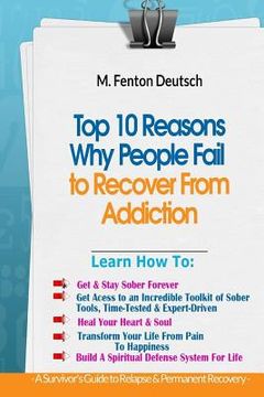 portada Top 10 Reasons Why People FAIL to Recover From Addiction -: A Survivor's Guide To Relapse & Permanent Recovery: Learn How To: Get & Stay Sober, How To (in English)