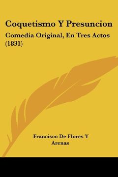 portada Coquetismo y Presuncion: Comedia Original, en Tres Actos (1831)