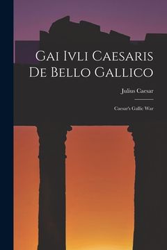 portada Gai Ivli Caesaris De Bello Gallico: Caesar's Gallic War (in English)