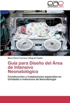 Guía para Diseño del Área de Intensivo Neonatológico: Construcción e instalaciones especiales en Unidades e Intensivos de Neonatología