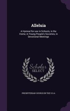 portada Alleluia: A Hymnal for use in Schools, in the Home, in Young People's Societies, in Devotional Meetings