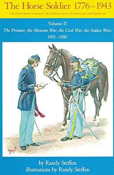 portada The Horse Soldier, 1776-1943: The United States Cavalryman, his Uniforms, Arms, Accoutrements, and Equipments, Vol. 2, the Frontier, the Mexican War, the Civil War, the Indian Wars, 1851-1880 (in English)