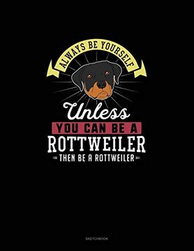 portada Always be Yourself Unless you can be a Rottweiler Then be a Rottweiler: Sketchbook 