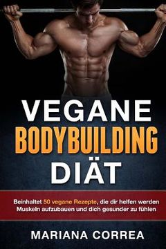 portada VEGANE BODYBUILDING Diat: Beinhaltet 50 vegane Rezepte, die dir helfen werden Muskeln aufzubauen und dich gesunder zu fuhlen (in German)