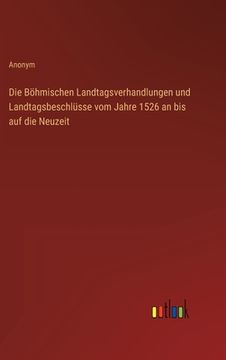 portada Die Böhmischen Landtagsverhandlungen und Landtagsbeschlüsse vom Jahre 1526 an bis auf die Neuzeit (en Alemán)