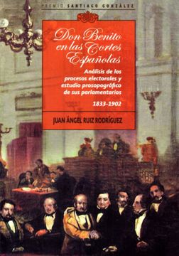 portada Don Benito en las Cortes Españolas: Analisis de los Procesos Electorales y Estudio Prosopografico de sus Paralmentarios 1833 - 1902