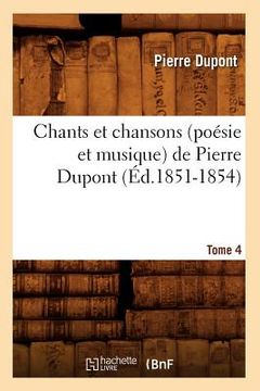 portada Chants Et Chansons (Poésie Et Musique) de Pierre Dupont. Tome 4 (Éd.1851-1854) (en Francés)