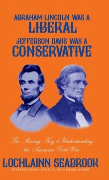 portada Abraham Lincoln Was a Liberal, Jefferson Davis Was a Conservative: The Missing Key to Understanding the American Civil War (in English)