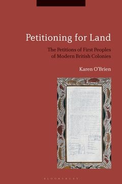 portada Petitioning for Land: The Petitions of First Peoples of Modern British Colonies (en Inglés)