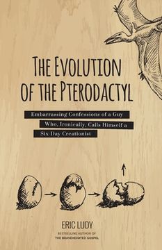 portada The Evolution of the Pterodactyl: Embarrassing Confessions of a Guy Who, Ironically, Calls Himself a Six-Day Creationist (in English)