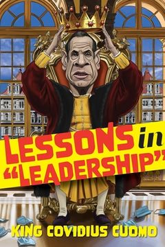 portada Leadership Lessons from King Cuomo: How being personally responsible for the highest COVID death rate in America taught me invaluable lessons (en Inglés)