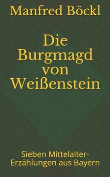 portada Die Burgmagd von Weißenstein: Sieben Mittelalter-Erzählungen aus Bayern (en Alemán)